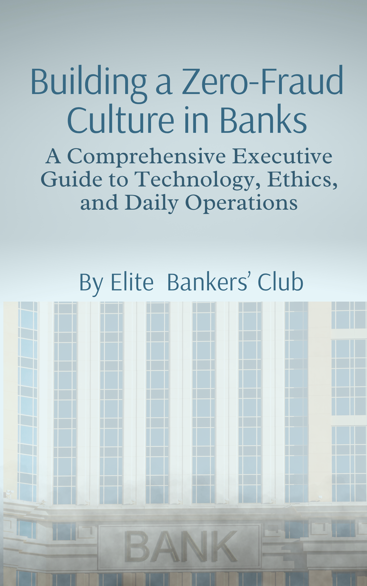 Building a Zero-Fraud Culture in Banks: A Comprehensive Executive Guide to Technology, Ethics, and Daily Operations