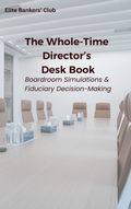 The Whole-Time Director's Desk Book: Boardroom Simulations & Fiduciary Decision-Making
